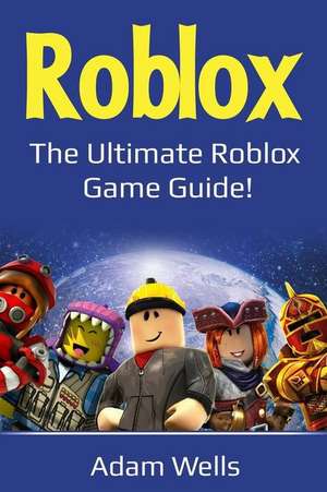 Roblox: The Ultimate Roblox Game Guide! de Adam Wells