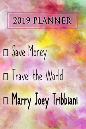 2019 Planner: Save Money, Travel the World, Marry Joey Tribbiani: Joey Tribbiani 2019 Planner de Dainty Diaries