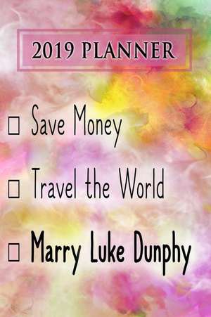 2019 Planner: Save Money, Travel the World, Marry Luke Dunphy: Luke Dunphy 2019 Planner de Dainty Diaries