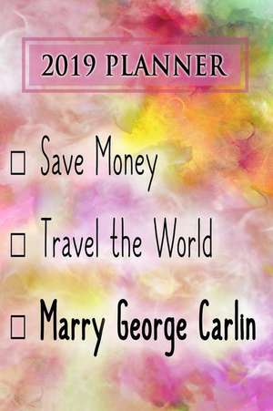 2019 Planner: Save Money, Travel the World, Marry George Carlin: George Carlin 2019 Planner de Dainty Diaries