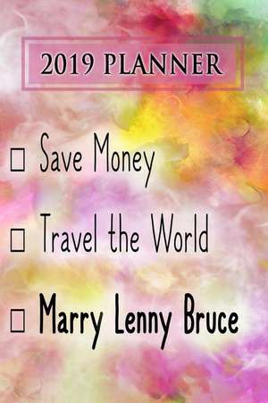 2019 Planner: Save Money, Travel the World, Marry Lenny Bruce: Lenny Bruce 2019 Planner de Dainty Diaries