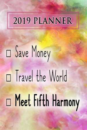 2019 Planner: Save Money, Travel the World, Meet Fifth Harmony: Fifth Harmony 2019 Planner de Dainty Diaries