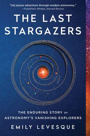 The Last Stargazers: The Enduring Story of Astronomy’s Vanishing Explorers de Emily Levesque