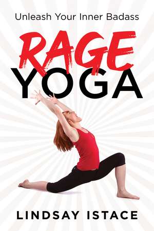 Rage Yoga: Unleash Your Inner Badass de Lindsay Istace