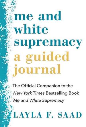 Me and White Supremacy: A Guided Journal: The Official Companion to the New York Times Bestselling Book Me and White Supremacy de Layla Saad