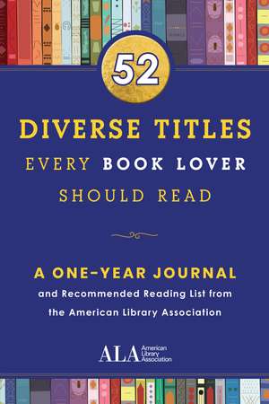 52 Diverse Titles Every Book Lover Should Read: A One Year Journal and Recommended Reading List from the American Library Association de American Library Assocation (ALA)