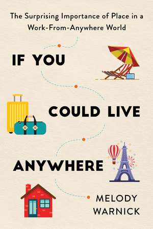 If You Could Live Anywhere: The Surprising Importance of Place in a Work-from-Anywhere World de Melody Warnick