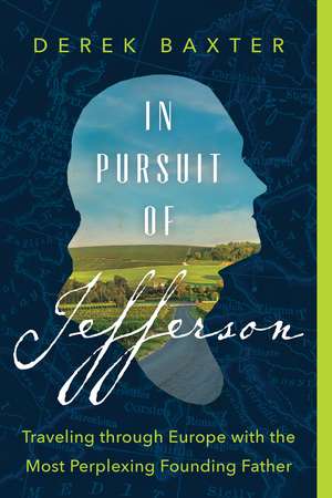 In Pursuit of Jefferson: Traveling through Europe with the Most Perplexing Founding Father de Derek Baxter