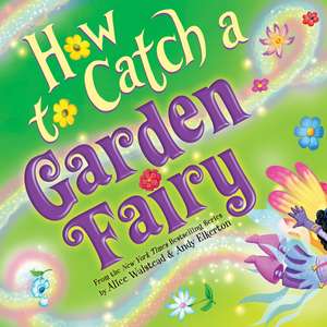 How to Catch a Garden Fairy: A Springtime Adventure de Alice Walstead