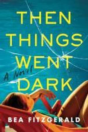 Then Things Went Dark de Bea Fitzgerald