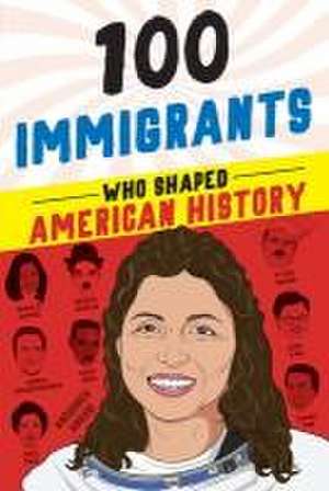 100 Immigrants Who Shaped American History de Joanne Mattern