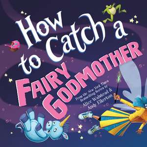 How to Catch a Fairy Godmother de Alice Walstead