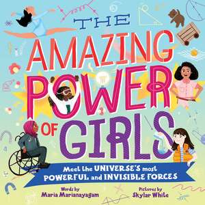 The Amazing Power of Girls: Meet the Universe's Most Powerful and invisible Forces de Maria Marianayagam