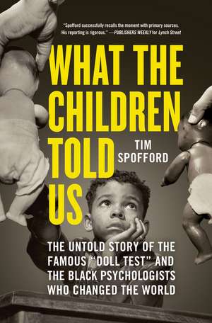 What the Children Told Us: The Untold Story of the Famous "Doll Test" and the Black Psychologists Who Changed the World de Tim Spofford