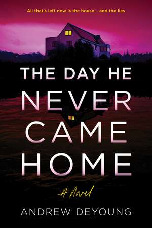 The Day He Never Came Home de Andrew DeYoung