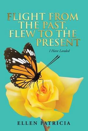 Flight from the Past, Flew to the Present: I Have Landed de Ellen Patricia