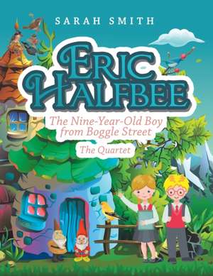 Eric Halfbee: The Nine-Year-Old Boy from Boggle Street de Sarah Smith