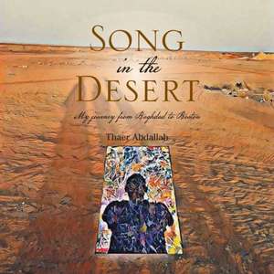 Song in the Desert: My Journey from Baghdad to Boston de Thaer Abdallah