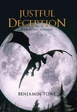 Justful Deception: A Dragon's Journey de Benjamin Towe