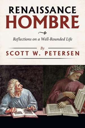 Renaissance Hombre: Reflections on a Well-Rounded Life de Scott W. Petersen