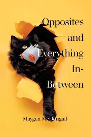 Opposites and Everything In-Between de Maygen McDougall