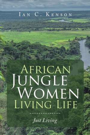 African Jungle Women Living Life de Ian C. Kenson