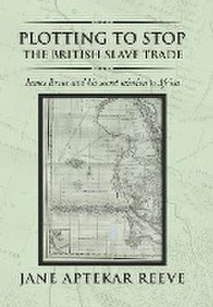Plotting to Stop the British Slave Trade de Jane Aptekar Reeve