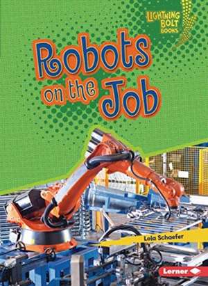 Robots on the Job de Lola Schaefer