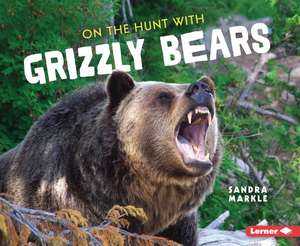 On the Hunt with Grizzly Bears de Sandra Markle