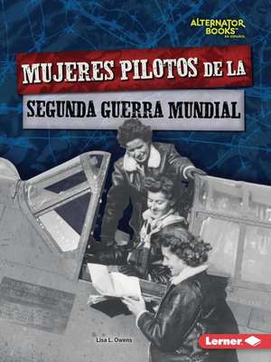 Mujeres Pilotos de la Segunda Guerra Mundial (Women Pilots of World War II) de Lisa L Owens