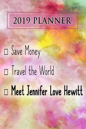 2019 Planner: Save Money, Travel the World, Meet Jennifer Love Hewitt: Jennifer Love Hewitt 2019 Planner de Dainty Diaries