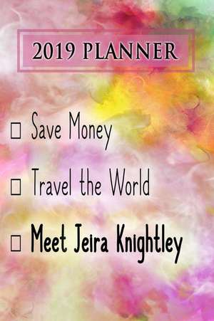 2019 Planner: Save Money, Travel the World, Meet Jeira Knightley: Jeira Knightley 2019 Planner de Dainty Diaries