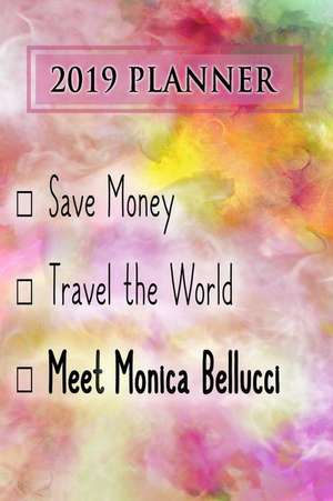 2019 Planner: Save Money, Travel the World, Meet Monica Bellucci: Monica Bellucci 2019 Planner de Dainty Diaries