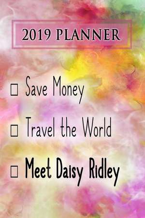 2019 Planner: Save Money, Travel the World, Meet Daisy Ridley: Daisy Ridley 2019 Planner de Dainty Diaries