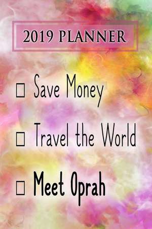 2019 Planner: Save Money, Travel the World, Meet Oprah: Oprah 2019 Planner de Dainty Diaries