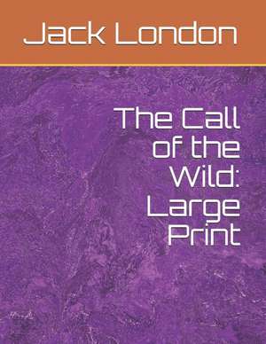 The Call of the Wild: Large Print de Jack London