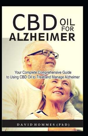 CBD Oil for Alzheimer: Your Complete Comprehensive Guide to Using CBD Oil to Treat and Manage Alzheimer de David Hommes (Phd) MD