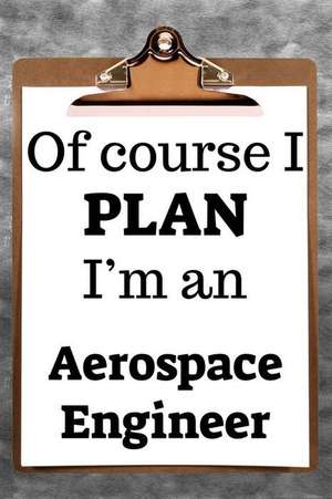 Of Course I Plan I'm an Aerospace Engineer: 2019 6x9 365-Daily Planner to Organize Your Schedule by the Hour de Fairweather Planners