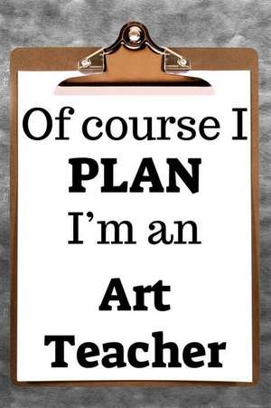 Of Course I Plan I'm an Art Teacher: 2019 6x9 365-Daily Planner to Organize Your Schedule by the Hour de Fairweather Planners