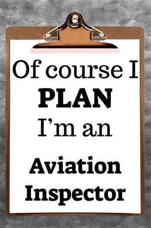 Of Course I Plan I'm an Aviation Inspector: 2019 6x9 365-Daily Planner to Organize Your Schedule by the Hour de Fairweather Planners