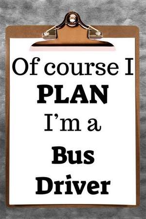 Of Course I Plan I'm a Bus Driver: 2019 6x9 365-Daily Planner to Organize Your Schedule by the Hour de Fairweather Planners