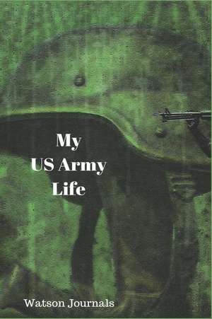 My US Army Life: A Blank Journal to Help Keep Your Memories Organized de Watson Journals