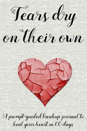 Tears Dry on Their Own: A Prompt-Guided Breakup Journal to Heal Your Heart in 60 Days de Too Little Too Late Journals