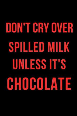 Don't Cry Over Spilled Milk Unless It's Chocolate: Blank Line Journal de Mary Lou Darling