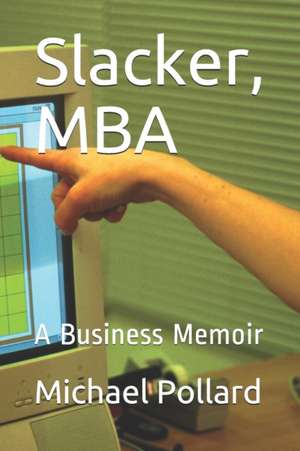 Slacker, MBA: A Business Memoir de Michael Pollard