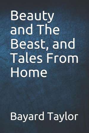 Beauty and the Beast, and Tales from Home de Bayard Taylor