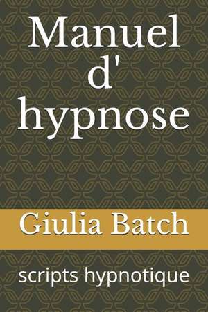 Manuel D' Hypnose: Scripts Hypnotique de Giulia Batch