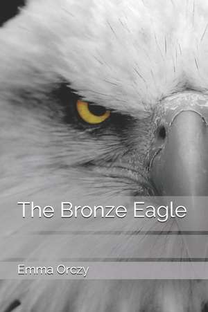 The Bronze Eagle de Emma Orczy