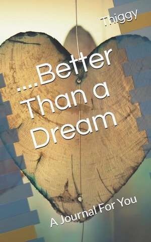 ....Better Than a Dream: A Journal for You de Thiggy