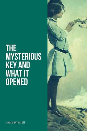 The Mysterious Key and What It Opened de Louisa May Alcott